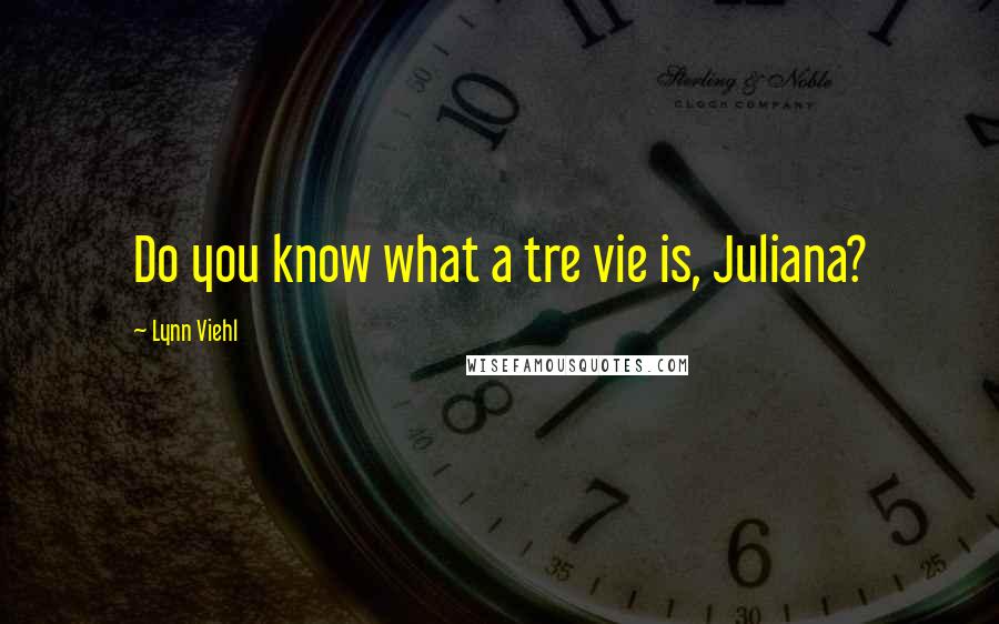 Lynn Viehl Quotes: Do you know what a tre vie is, Juliana?