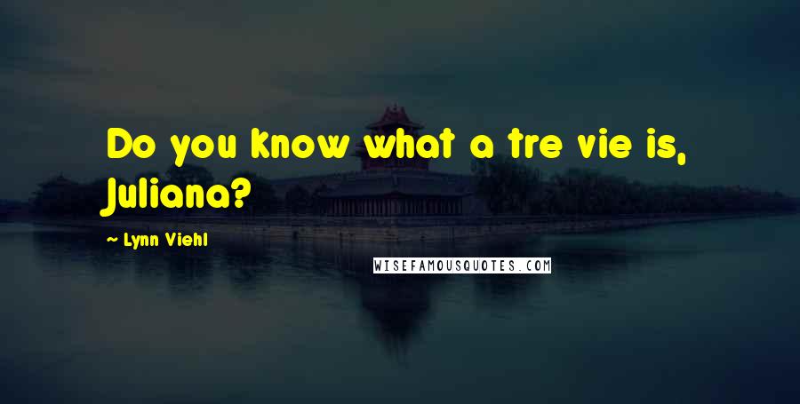 Lynn Viehl Quotes: Do you know what a tre vie is, Juliana?