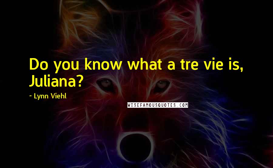 Lynn Viehl Quotes: Do you know what a tre vie is, Juliana?