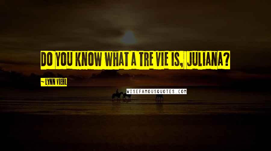 Lynn Viehl Quotes: Do you know what a tre vie is, Juliana?