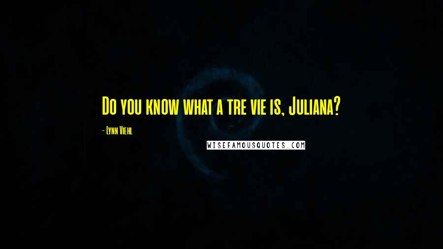 Lynn Viehl Quotes: Do you know what a tre vie is, Juliana?