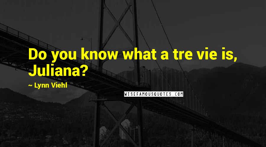 Lynn Viehl Quotes: Do you know what a tre vie is, Juliana?