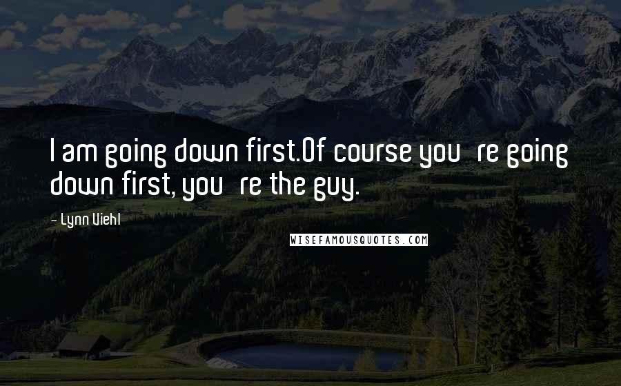 Lynn Viehl Quotes: I am going down first.Of course you're going down first, you're the guy.