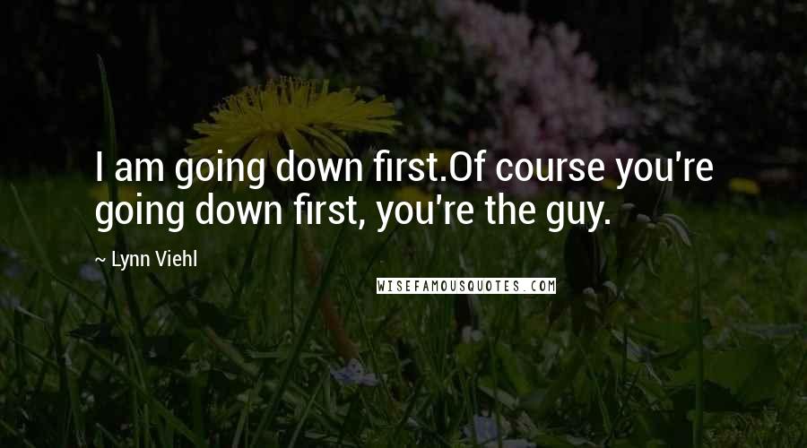 Lynn Viehl Quotes: I am going down first.Of course you're going down first, you're the guy.