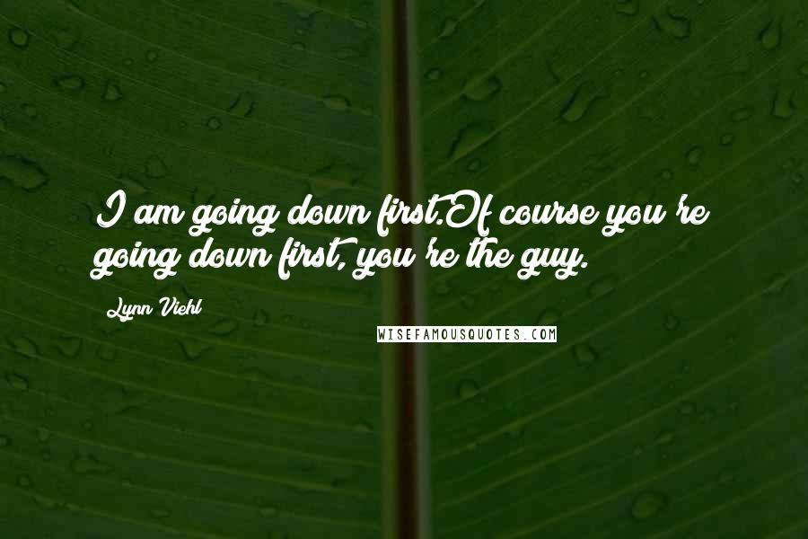 Lynn Viehl Quotes: I am going down first.Of course you're going down first, you're the guy.