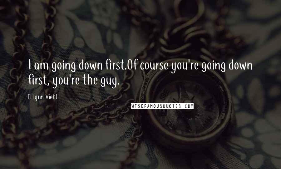 Lynn Viehl Quotes: I am going down first.Of course you're going down first, you're the guy.