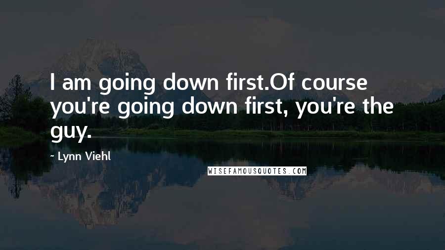 Lynn Viehl Quotes: I am going down first.Of course you're going down first, you're the guy.