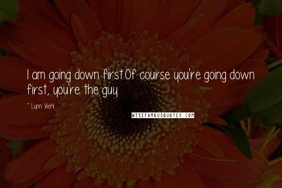 Lynn Viehl Quotes: I am going down first.Of course you're going down first, you're the guy.