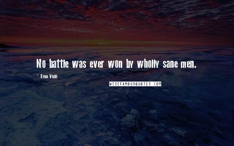 Lynn Viehl Quotes: No battle was ever won by wholly sane men.