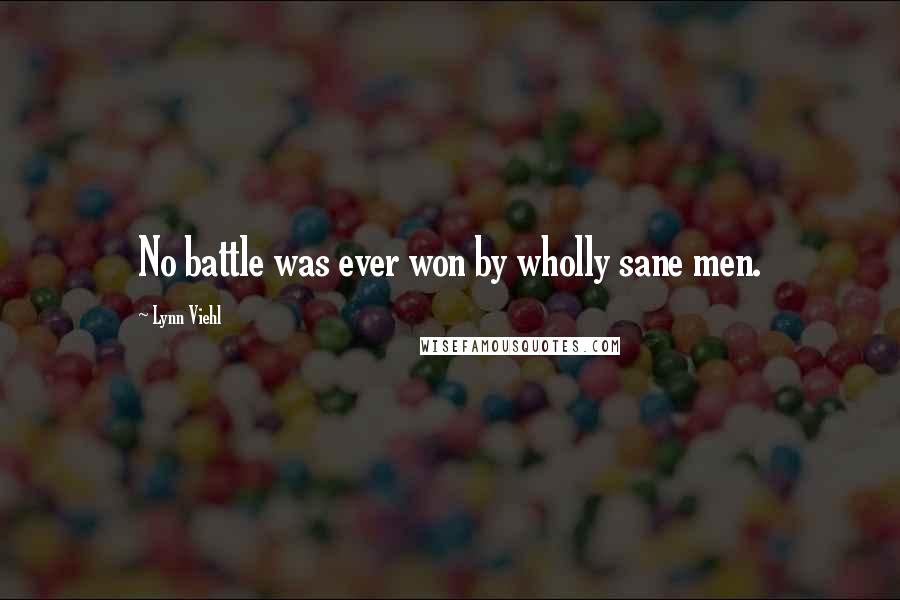 Lynn Viehl Quotes: No battle was ever won by wholly sane men.