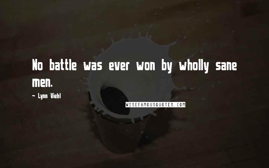 Lynn Viehl Quotes: No battle was ever won by wholly sane men.