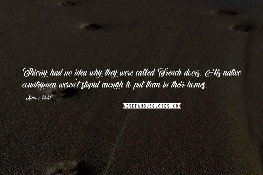 Lynn Viehl Quotes: Thierry had no idea why they were called French doors. His native countrymen weren't stupid enough to put them in their homes.