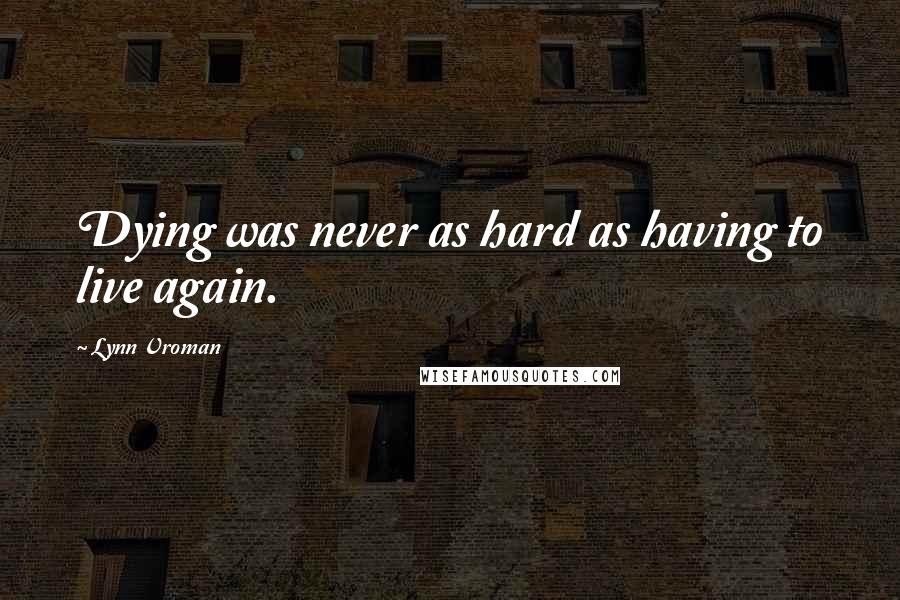 Lynn Vroman Quotes: Dying was never as hard as having to live again.