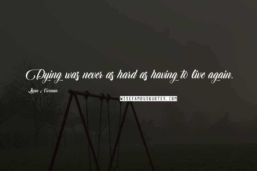 Lynn Vroman Quotes: Dying was never as hard as having to live again.