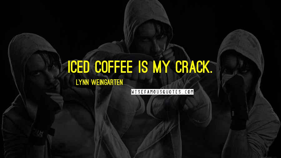 Lynn Weingarten Quotes: Iced coffee is my crack.