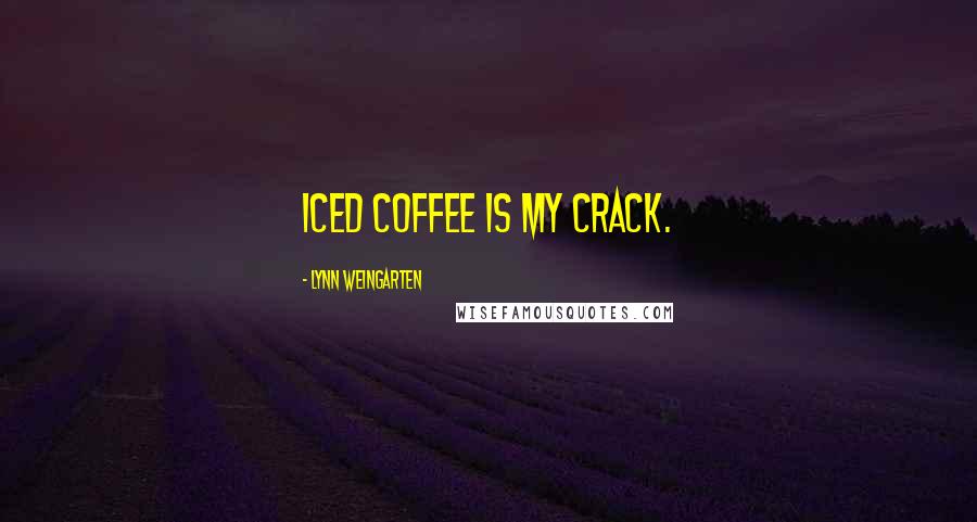 Lynn Weingarten Quotes: Iced coffee is my crack.