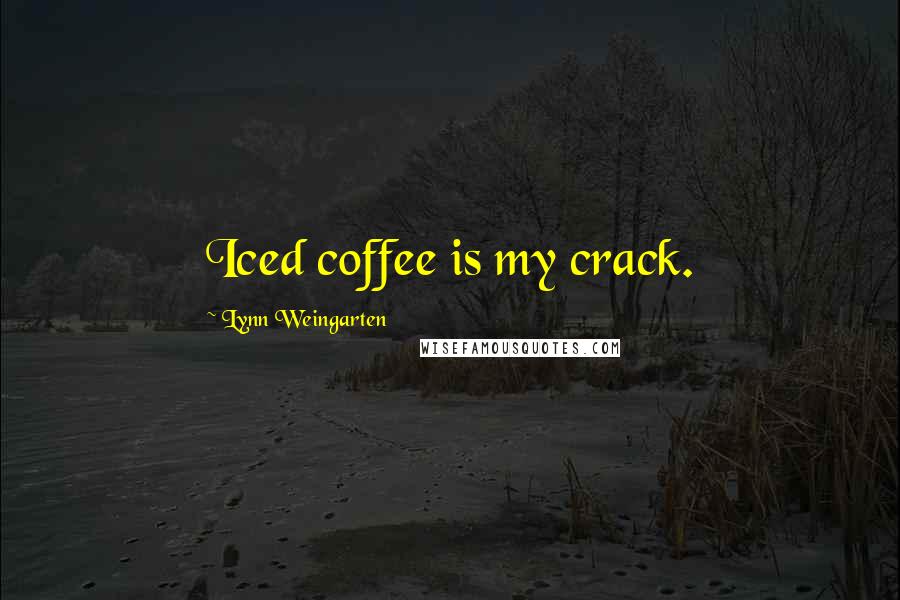 Lynn Weingarten Quotes: Iced coffee is my crack.