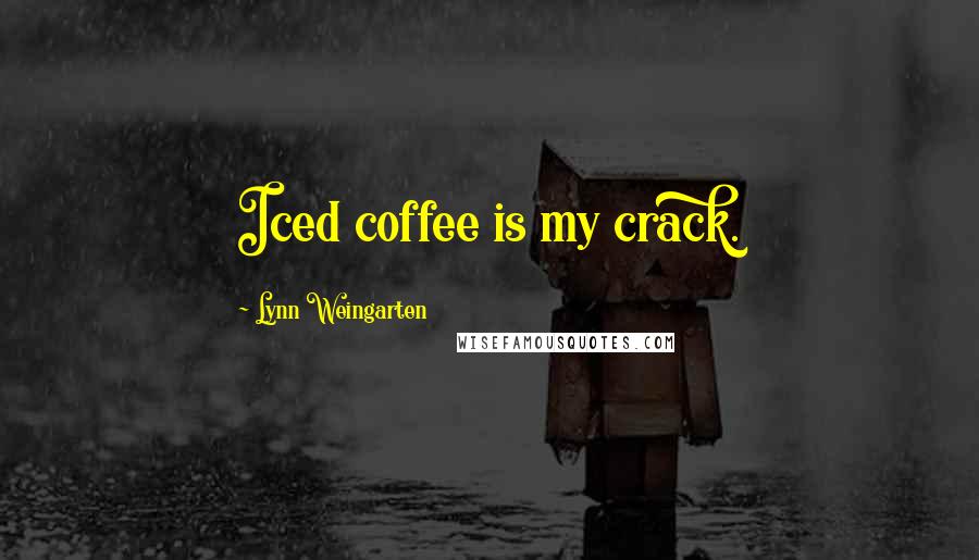 Lynn Weingarten Quotes: Iced coffee is my crack.