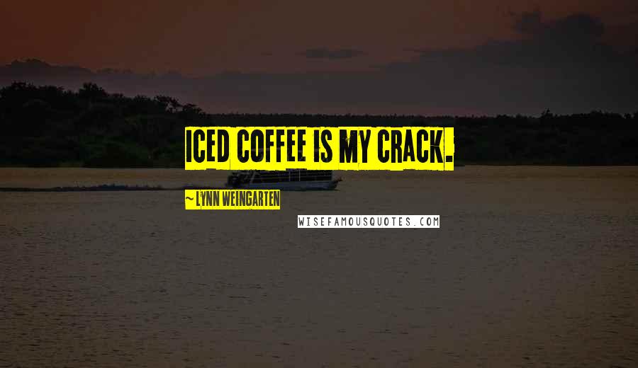 Lynn Weingarten Quotes: Iced coffee is my crack.