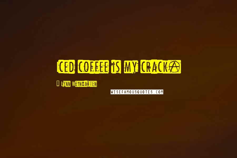 Lynn Weingarten Quotes: Iced coffee is my crack.