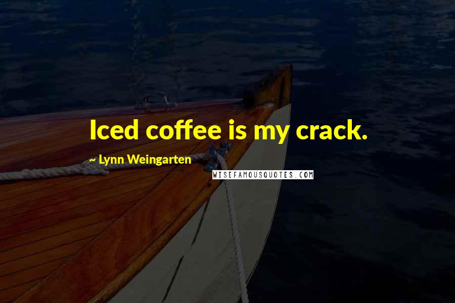 Lynn Weingarten Quotes: Iced coffee is my crack.