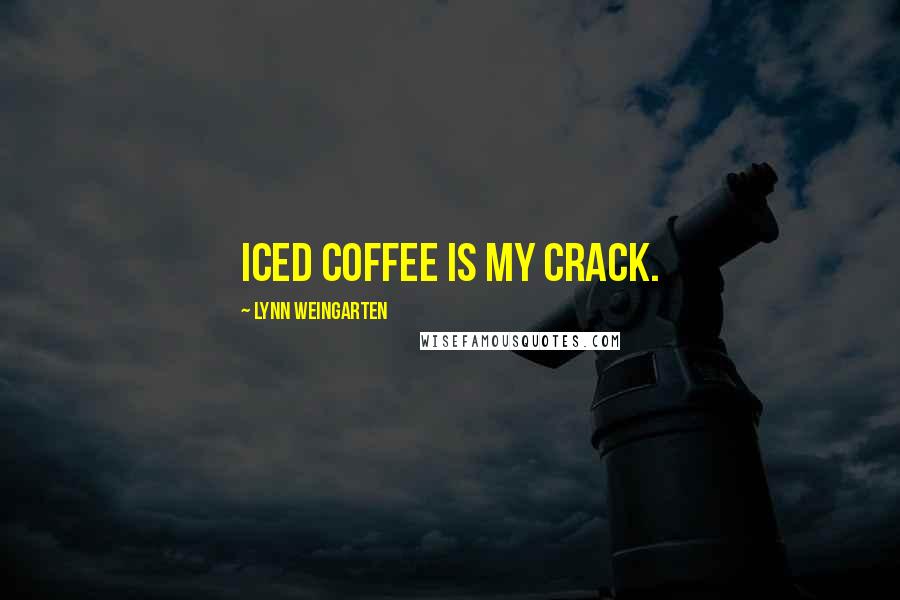 Lynn Weingarten Quotes: Iced coffee is my crack.