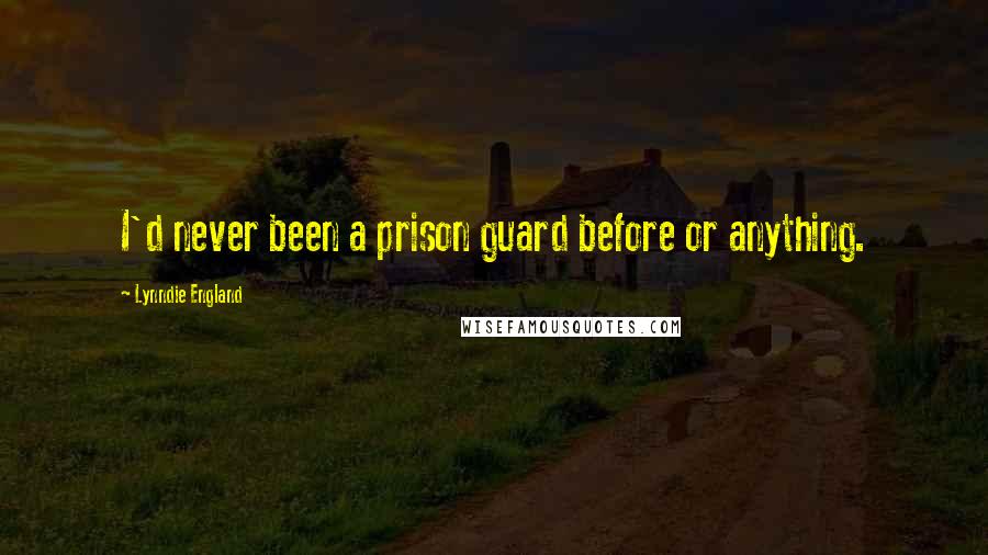 Lynndie England Quotes: I'd never been a prison guard before or anything.