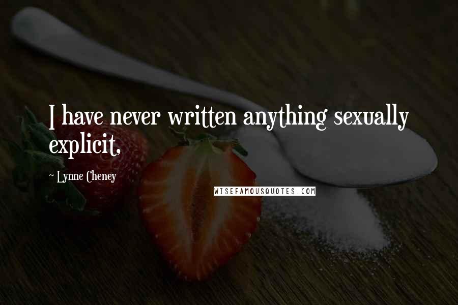 Lynne Cheney Quotes: I have never written anything sexually explicit,