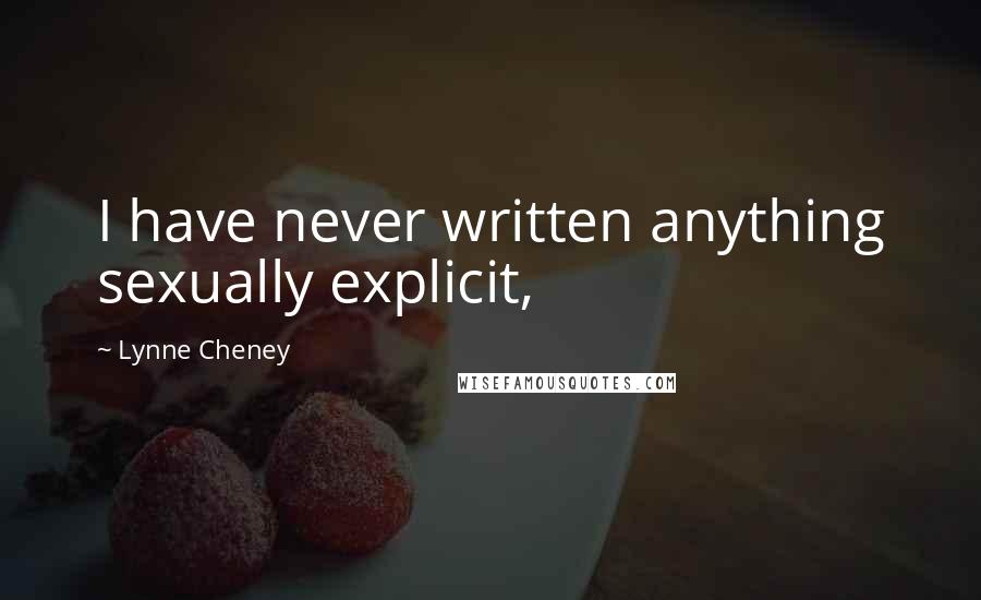 Lynne Cheney Quotes: I have never written anything sexually explicit,