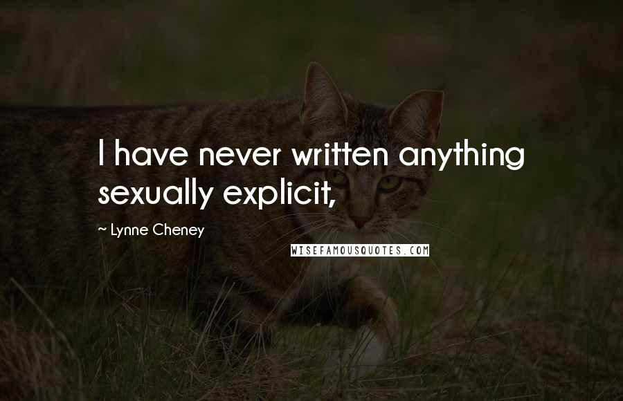 Lynne Cheney Quotes: I have never written anything sexually explicit,