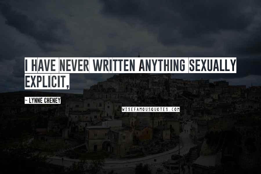 Lynne Cheney Quotes: I have never written anything sexually explicit,