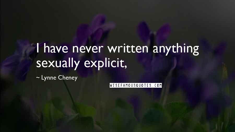 Lynne Cheney Quotes: I have never written anything sexually explicit,