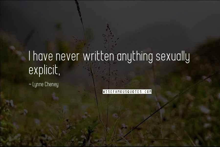 Lynne Cheney Quotes: I have never written anything sexually explicit,