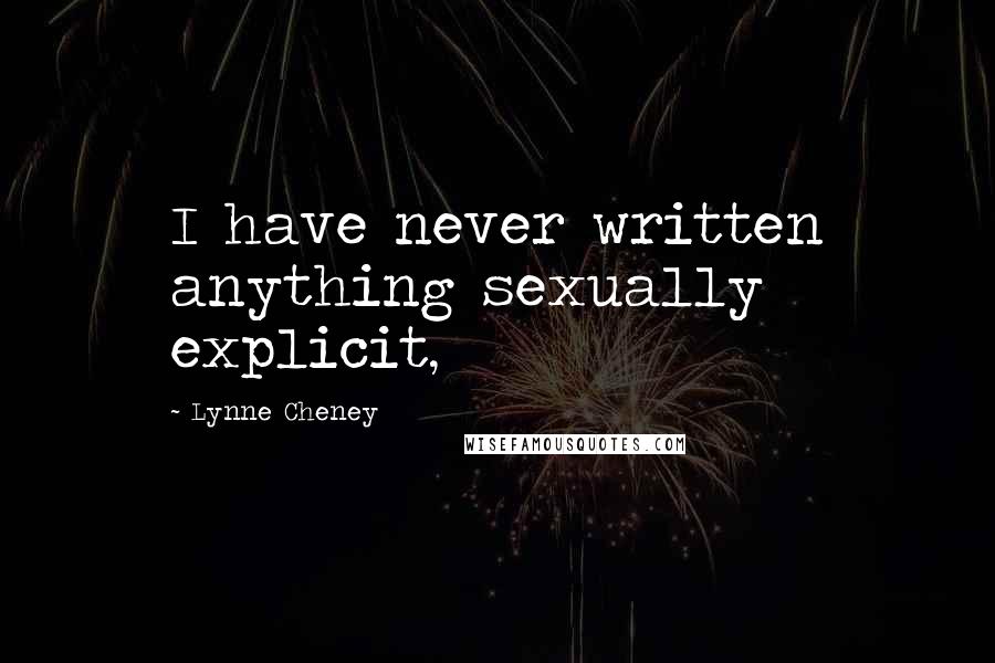 Lynne Cheney Quotes: I have never written anything sexually explicit,