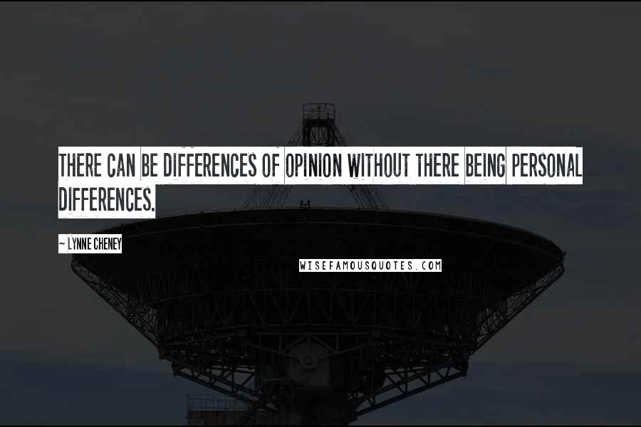 Lynne Cheney Quotes: There can be differences of opinion without there being personal differences.