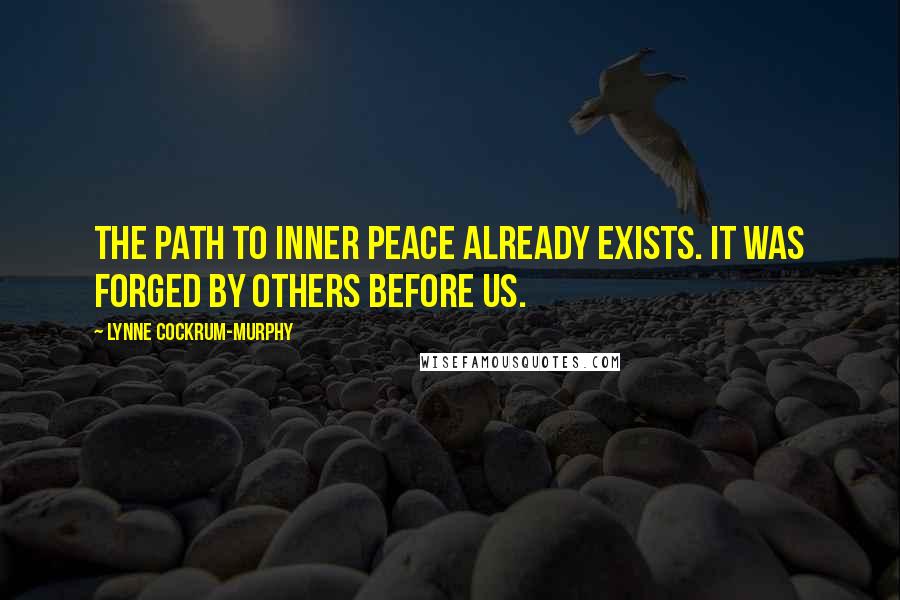 Lynne Cockrum-Murphy Quotes: The path to inner peace already exists. It was forged by others before us.