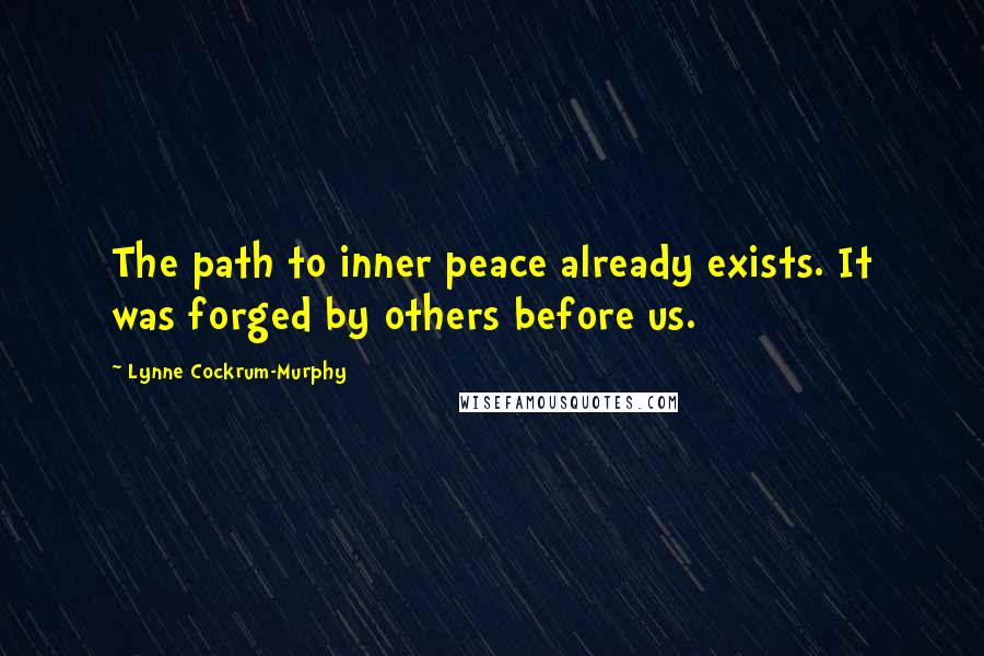 Lynne Cockrum-Murphy Quotes: The path to inner peace already exists. It was forged by others before us.