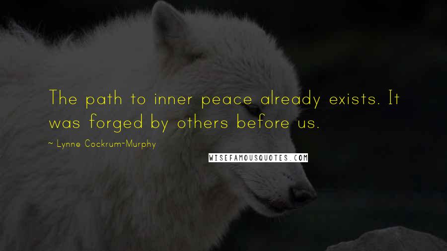 Lynne Cockrum-Murphy Quotes: The path to inner peace already exists. It was forged by others before us.