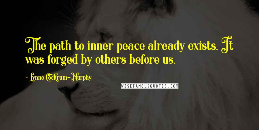 Lynne Cockrum-Murphy Quotes: The path to inner peace already exists. It was forged by others before us.