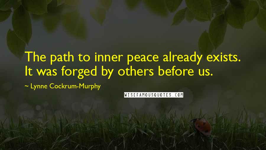 Lynne Cockrum-Murphy Quotes: The path to inner peace already exists. It was forged by others before us.