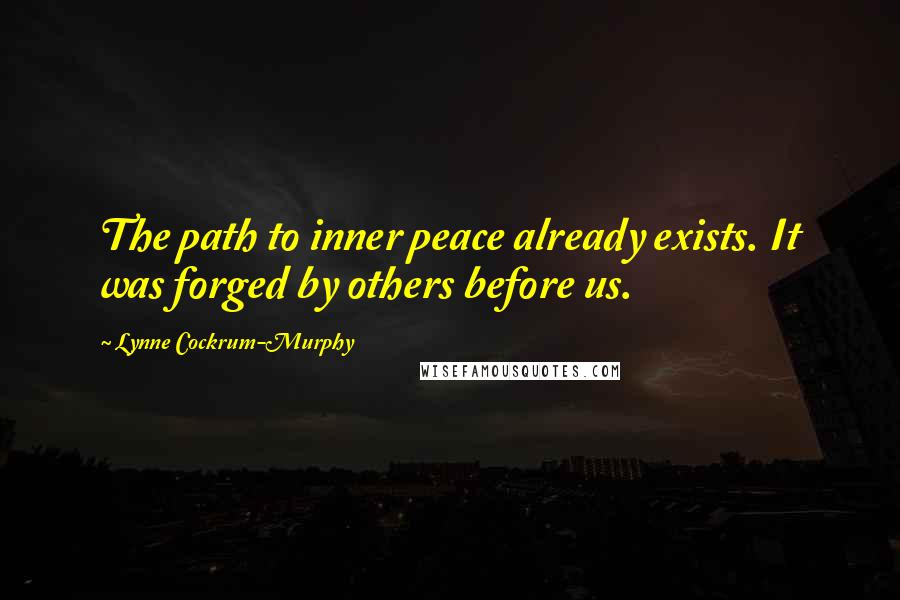 Lynne Cockrum-Murphy Quotes: The path to inner peace already exists. It was forged by others before us.