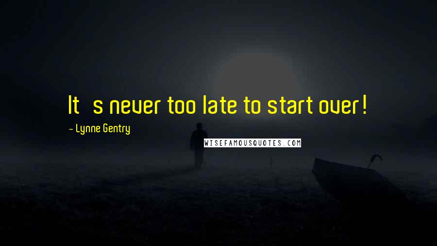 Lynne Gentry Quotes: It's never too late to start over!