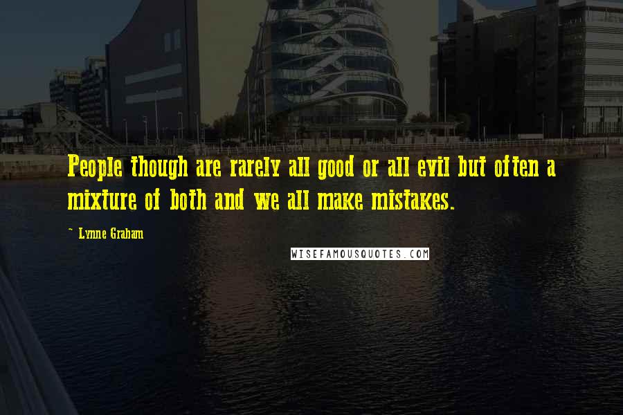 Lynne Graham Quotes: People though are rarely all good or all evil but often a mixture of both and we all make mistakes.