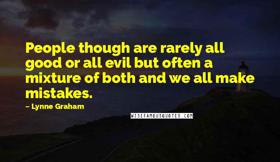 Lynne Graham Quotes: People though are rarely all good or all evil but often a mixture of both and we all make mistakes.