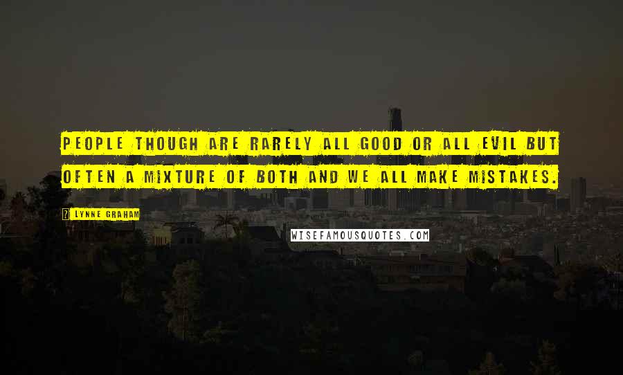 Lynne Graham Quotes: People though are rarely all good or all evil but often a mixture of both and we all make mistakes.