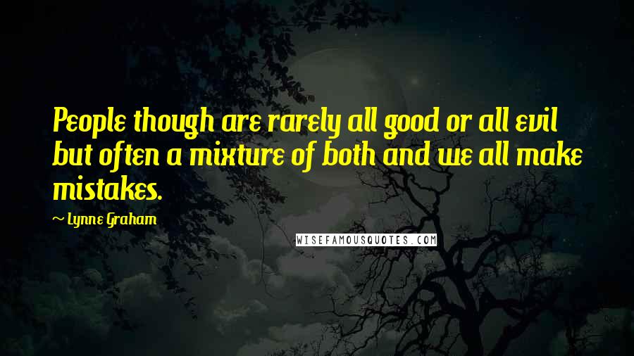 Lynne Graham Quotes: People though are rarely all good or all evil but often a mixture of both and we all make mistakes.