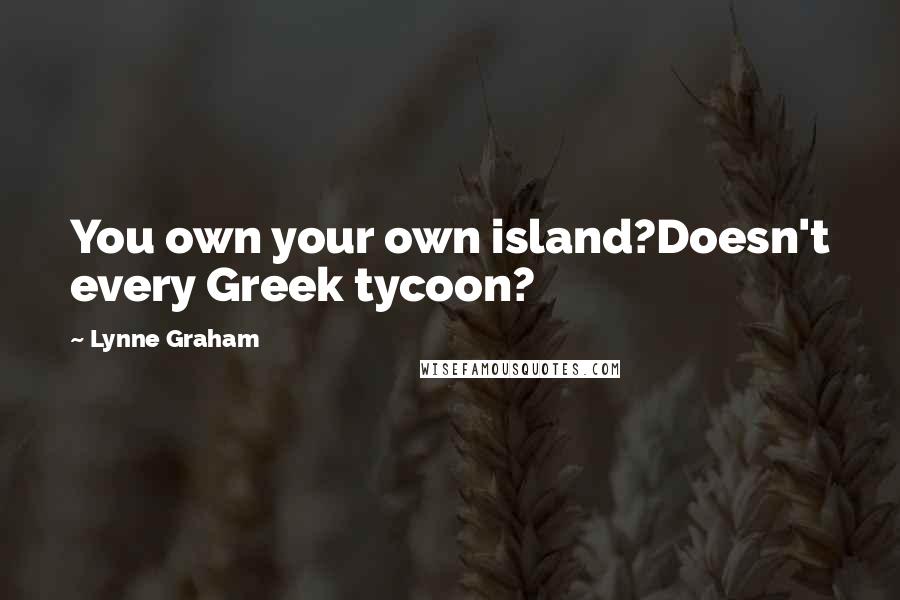 Lynne Graham Quotes: You own your own island?Doesn't every Greek tycoon?