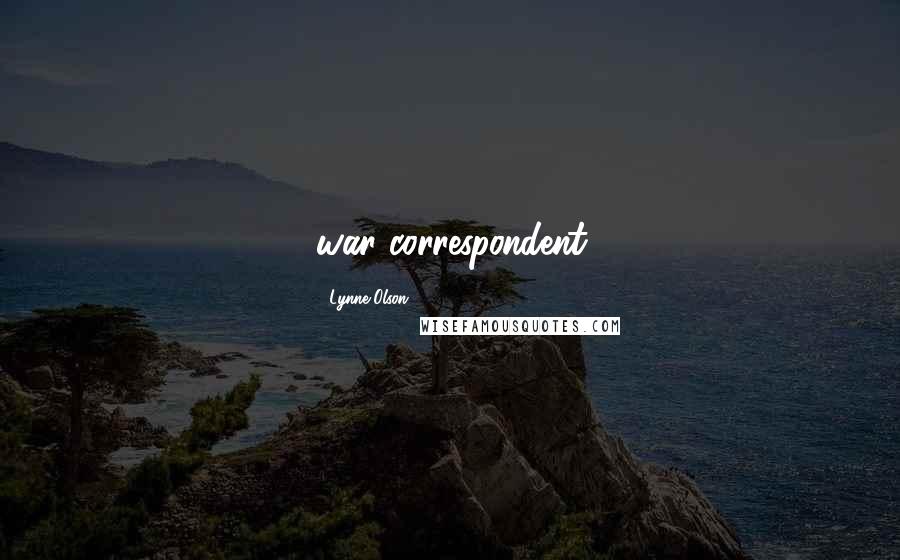 Lynne Olson Quotes: war correspondent