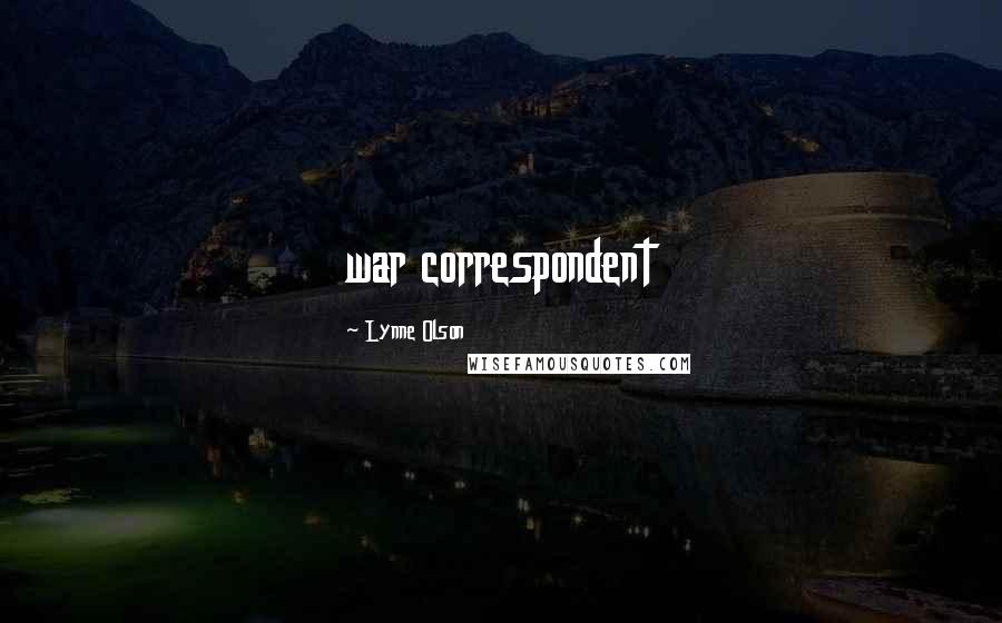 Lynne Olson Quotes: war correspondent
