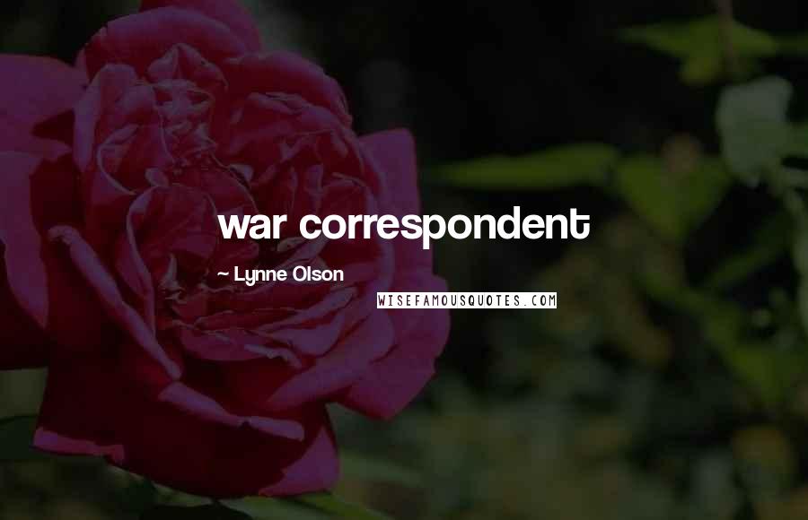 Lynne Olson Quotes: war correspondent